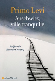 Auschwitz ville tranquille - Primo Levi, René de Ceccatty, Louis Bonalumi, André Mauge & Martine Schruoffeneger