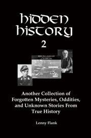 Hidden History 2: Another Collection of Forgotten Mysteries, Oddities, and Unknown Stories From True History - Lenny Flank