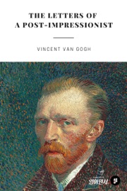 The Letters of a Post-Impressionist - Vincent van Gogh