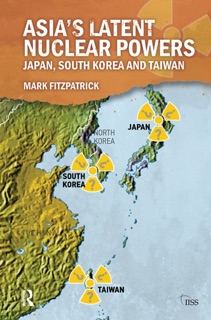 Asia's Latent Nuclear Powers by Mark Fitzpatrick
