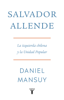 Salvador Allende. La izquierda chilena y la Unidad Popular - Daniel Mansuy