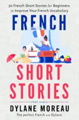 French Short Stories - Thirty French Short Stories for Beginners to Improve your French Vocabulary