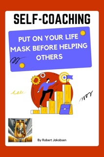 Self-Coaching, Put On Your Life Mask Before Helping Others by Robert Jakobsen