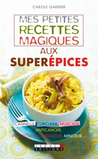 Mes petites recettes magiques aux superépices by Carole Garnier
