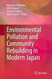 Environmental Pollution and Community Rebuilding in Modern Japan Masafumi Yokemoto, Miho Hayashi, Mayuko Shimizu & Keiji Fujiyoshi