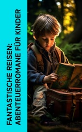 Fantastische Reisen: Abenteuerromane für Kinder - Lewis Carroll, Selma Lagerlöf, Jules Verne, Carlo Collodi, Wilhelm Hauff, Gerdt von Bassewitz, Gertrud Prellwitz, E.T.A. Hoffmann, Heinrich Seidel, Dorothea Schlegel, Kurd Laßwitz, Jonathan Swift, Christoph Martin Wieland, The Brothers Grimm & Hans Christian Andersen