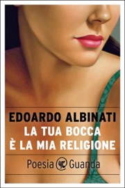La tua bocca è la mia religione - Edoardo Albinati