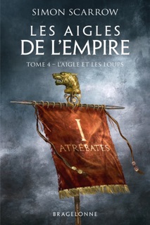 Les Aigles de l'Empire, T4 : L'Aigle et les Loups by Simon Scarrow, Benoît Domis & Didier Graffet