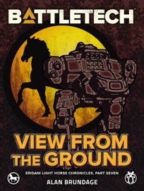 BattleTech: View from the Ground (Eridani Light Horse Chronicles, Part Seven) - Alan Brundage