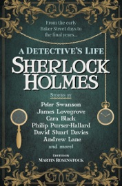 Sherlock Holmes: A Detective’s Life - Martin Rosenstock, Peter Swanson, Cara Black, James Lovegrove, Andrew Lane, Philip Purser-Hallard, David Stuart Davies, Eric Brown, Stuart Douglas, Amy Thomas, Derrick Belanger, Cavan Scott & David Marcum