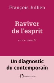 Raviver de l'esprit en ce monde - François Jullien
