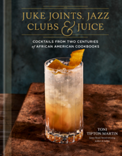 Juke Joints, Jazz Clubs, and Juice: A Cocktail Recipe Book - Toni Tipton-Martin Cover Art