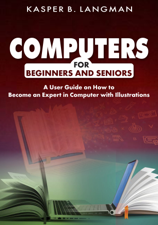 COMPUTERS FOR BEGINNERS AND SENIORS - KASPER B. LANGMAN Cover Art