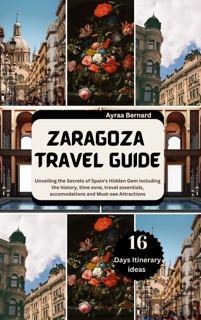 ZARAGOZA TRAVEL GUIDE 2024-2025 by Ayraa Bernard