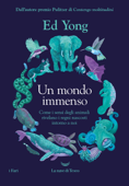 Un mondo immenso. Come i sensi degli animali rivelano il mondo nascosto intorno a noi - Ed Yong