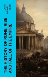 The History of Rome: Rise and Fall of the Empire - John Bagnell Bury