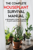The Complete Houseplant Survival Manual: A Beginner’s Guide To Indoor Plants And Plant Décor - Dan Skabo