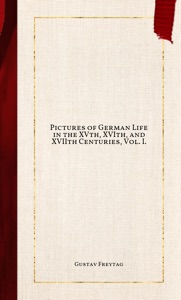 Pictures of German Life in the XVth, XVIth, and XVIIth Centuries, Vol. I.