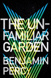 The Unfamiliar Garden - Benjamin Percy