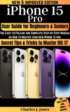 iPhone 15 Pro User Guide for  Beginners and Seniors - Charles J Jones Cover Art