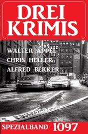 Drei Krimis Spezialband 1097 - Alfred Bekker, Chris Heller & Walter Appel
