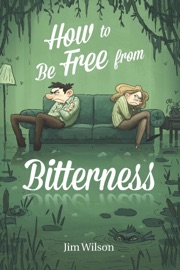 How to Be Free From Bitterness - Jim Wilson, Heather Torosyan & Chris Vlachos