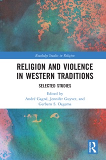 Religion and Violence in Western Traditions by Andre Gagne, Jennifer Guyver & Gerbern S. Oegema