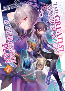 The Greatest Magicmaster's Retirement Plan: Volume 16 by Izushiro