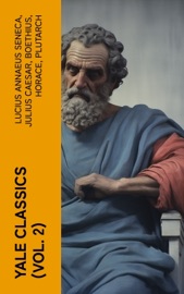 Yale Classics (Vol. 2) - Lucius Annaeus Seneca, Julius Caesar, Boethius, Horace, Plutarch, Apuleius, Virgil, Persius, Terence, Ammianus Marcellinus, Sallust, Juvenal, Lucan, Suetonius, Tibullus, Tacitus, Petronius, Cornelius Nepos, Lucretius, Martial, Catullus, Cicero, Claudian, Pliny the Younger, Saint Augustine of Hippo, Plautus, Ennius, Propertius, The Metamorphoses, Augustus & Quintilian