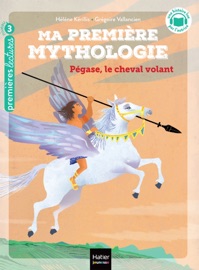 Ma première Mythologie - Pégase, le cheval volant - CP/CE1 6/7 ans - Hélène Kérillis & Grégoire Vallancien