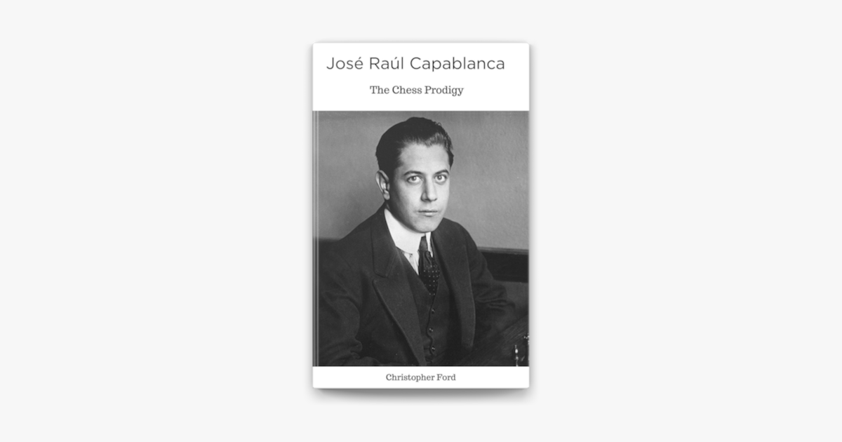 José Raúl Capablanca: The Chess Prodigy