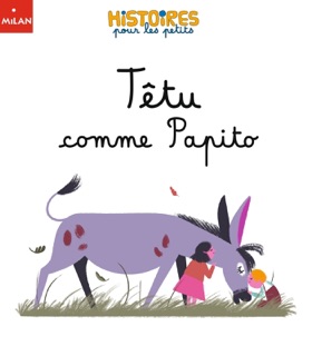Têtu comme Papito by Karine-Marie Amiot & Charlotte Molas