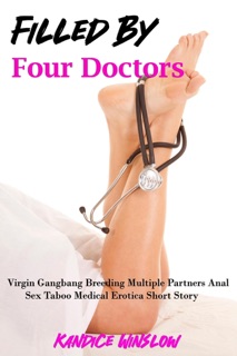 Filled By Four Doctors (Virgin G******g Breeding Multiple Partners Anal Sex Taboo Medical Erotica Short Story) by Kandice Winslow