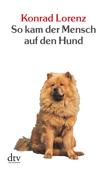 So kam der Mensch auf den Hund - Konrad Lorenz