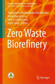 Zero Waste Biorefinery - Yogalakshmi Kadapakkam Nandabalan, Vinod Kumar Garg, Nitin K. Labhsetwar & Anita Singh
