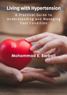 Living with Hypertension - A Practical Guide to Understanding and Managing Your Condition by Mohammad E. Barbati