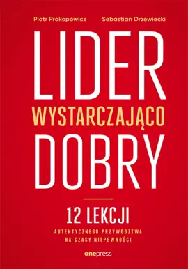 Read: Lider wystarczająco dobry. 12 lekcji autentycznego przywództwa na czasy niepewności Book