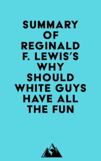Summary of Reginald F. Lewis's Why Should White Guys Have All the Fun by Everest Media