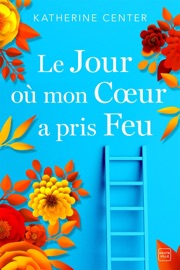 Le jour où mon coeur a pris feu - Katherine Center & Nathalie Guillaume