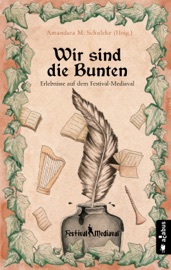 Wir sind die Bunten. Erlebnisse auf dem Festival-Mediaval - Tommy Krappweis, Yule Forrest, Gabriele Ketterl, Jörg Olbrich, Robert Corvus, Bernhard Hennen, Robert Focken, Ju Honisch, Friedhelm Schneidewind, Karsten Heilmann, Teresa Hofmann, Nils Krebber, Norman Liebold, J. Praßl, Kelvin Kalvus, Andrea Bannert, Stefan Sacharjew, Amandara M. Schulzke, Anja Härtel, Heike Knauber, Billie Przegendza, Isa Theobald, Helmut Gotschy, Jannika Hoffmann & Astrid Rauner
