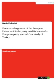 Does an enlargement of the European Union inhibit the party establishment of a European party system? Case study of Turkey - Daniel Schmidt