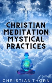 Christian Meditation Mystical Practices - Christian Thorn