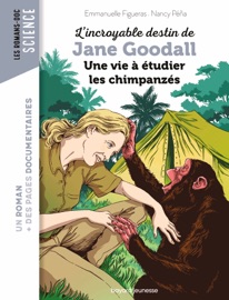 L'incroyable destin de Jane Goodall, une vie à étudier les chimpanzés - Emmanuelle Figueras & Nancy Pena