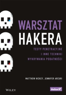 Warsztat hakera. Testy penetracyjne i inne techniki wykrywania podatności by Matthew Hickey