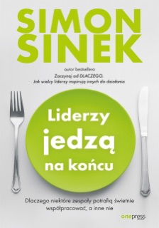 Liderzy jedzą na końcu. Dlaczego niektóre zespoły potrafią świetnie współpracować, a inne nie by Simon Sinek