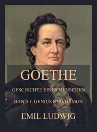 Goethe - Geschichte eines Menschen - Emil Ludwig