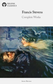 Delphi Complete Works of Francis Stevens (Illustrated) - Francis Stevens