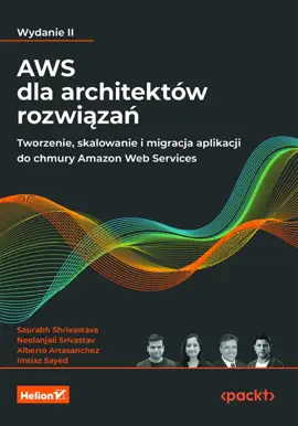 AWS dla architektów rozwiązań. Tworzenie, skalowanie i migracja aplikacji do chmury Amazon Web Services. Wydanie II