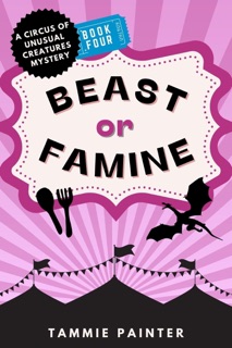 Beast or Famine: A Circus of Unusual Creatures Mystery by Tammie Painter