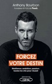 Forcez votre destin - Résilience, ambition, passion : toutes les clés pour réussir - Anthony Bourbon & Bessora